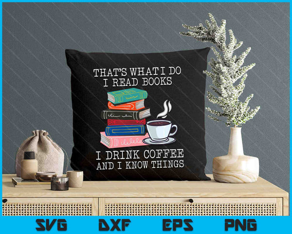 That's What I Do I Read Books I Drink Coffee I Know Things SVG PNG Digital Cutting File