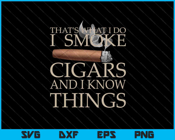 Dat is wat ik doe, ik rook sigaren en ik weet dingen SVG PNG snijden afdrukbare bestanden