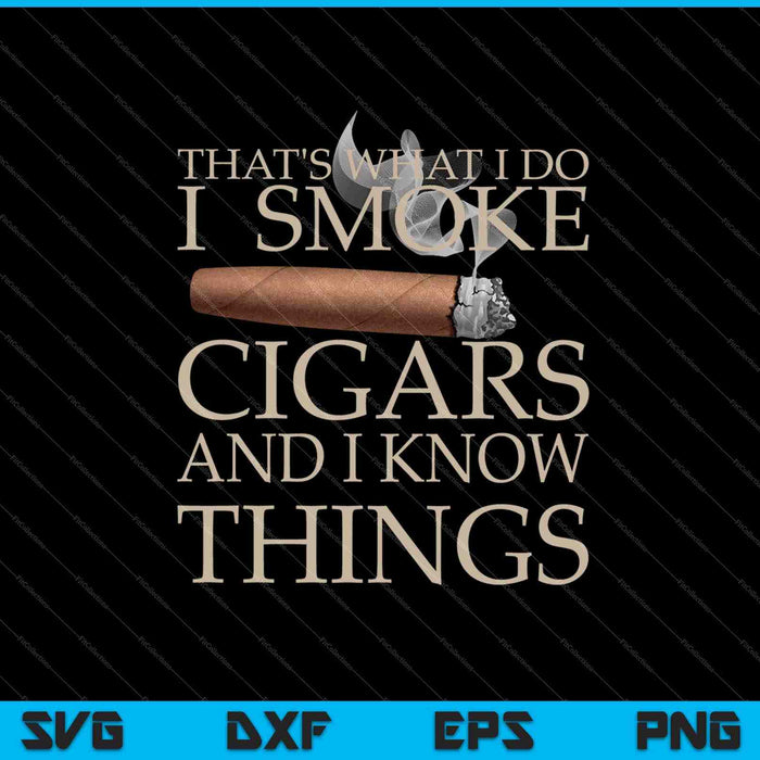 Dat is wat ik doe, ik rook sigaren en ik weet dingen SVG PNG snijden afdrukbare bestanden