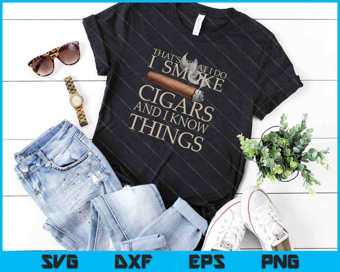 That's What I Do I Smoke Cigars And I Know Things SVG PNG Cutting Printable Files