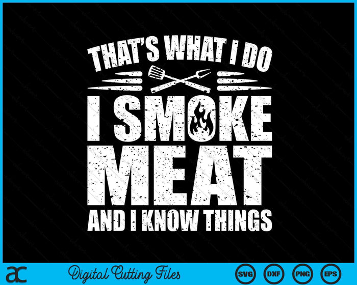 That's What I Do I Smoke Meat And I Know Things BBQ Grilling SVG PNG Digital Printable Files