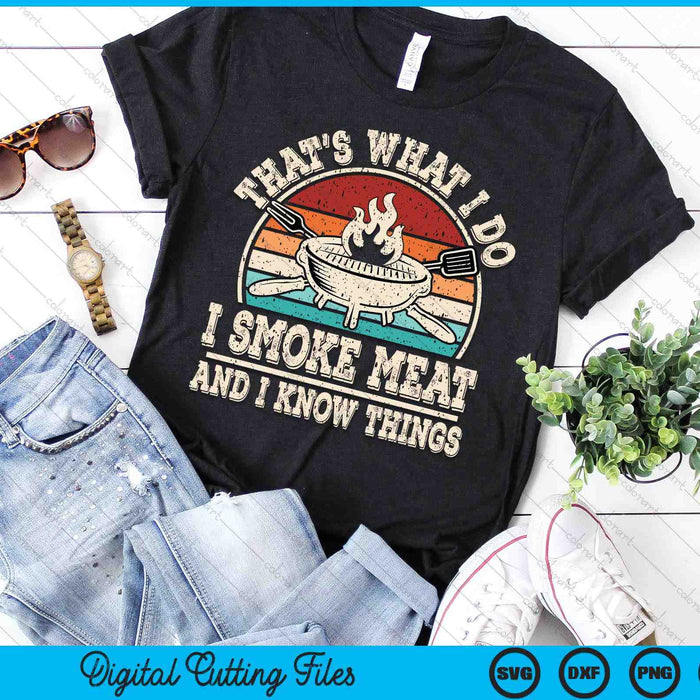 That's What I Do I Smoke Meat And I Know Things BBQ Grilling SVG PNG Digital Printable Files