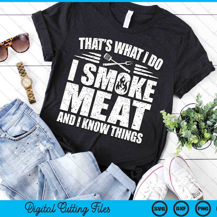 That's What I Do I Smoke Meat And I Know Things BBQ Grilling SVG PNG Digital Printable Files