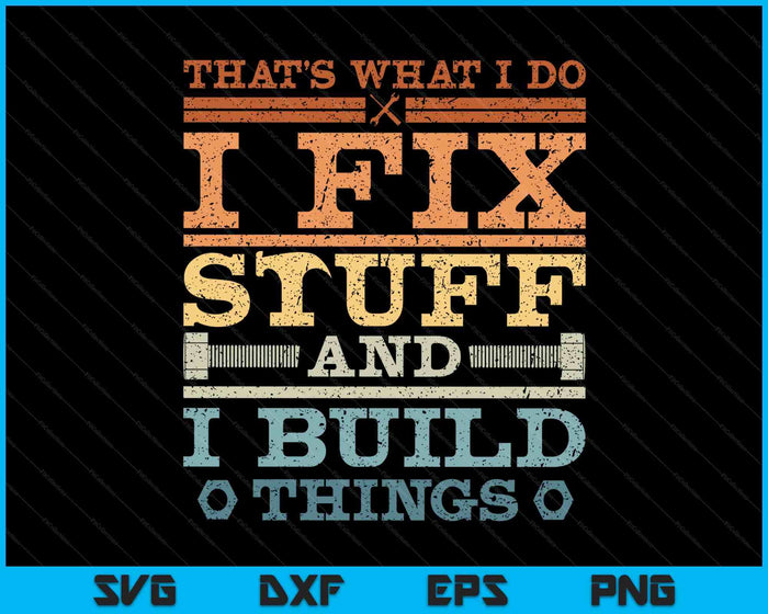 That's What I Do, I Fix Stuff And I Build Things Weathered SVG PNG Digital Printable Files