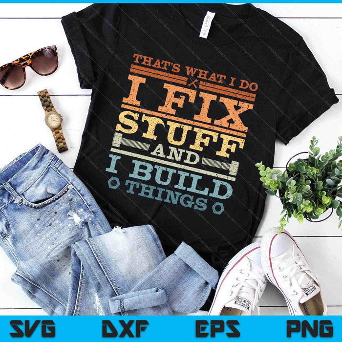 That's What I Do, I Fix Stuff And I Build Things Weathered SVG PNG Digital Printable Files