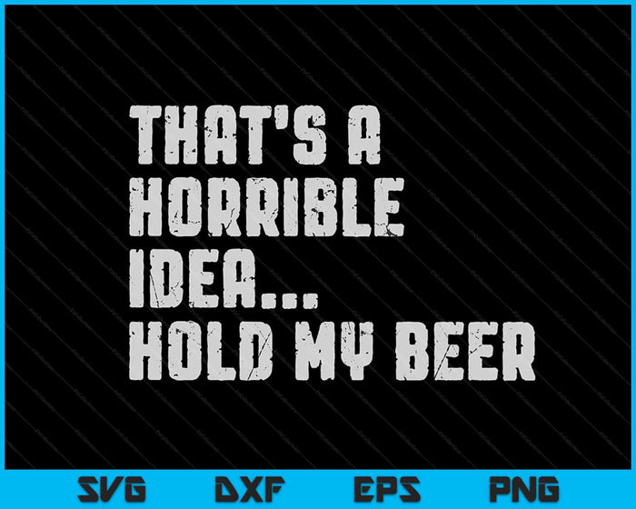 Dat is een verschrikkelijk idee, houd mijn bier Redneck SVG PNG snijden afdrukbare bestanden