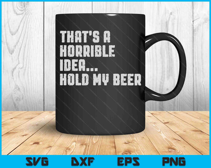 That's a Horrible Idea Hold My Beer Redneck SVG PNG Cutting Printable Files