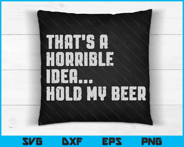 That's a Horrible Idea Hold My Beer Redneck SVG PNG Cutting Printable Files