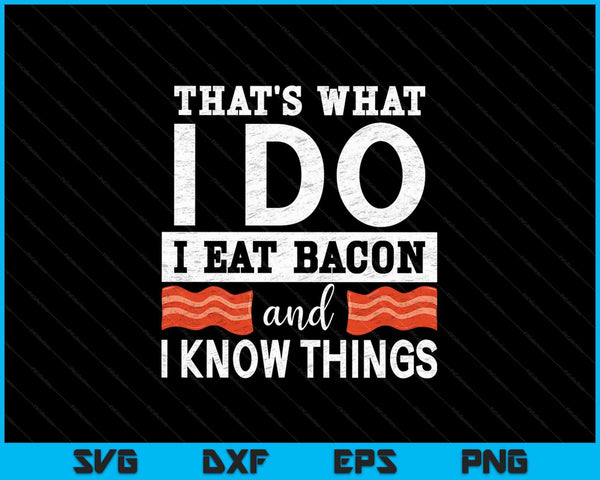 That's What I Do I Eat Bacon And I Know Things SVG PNG Cutting Printable Files