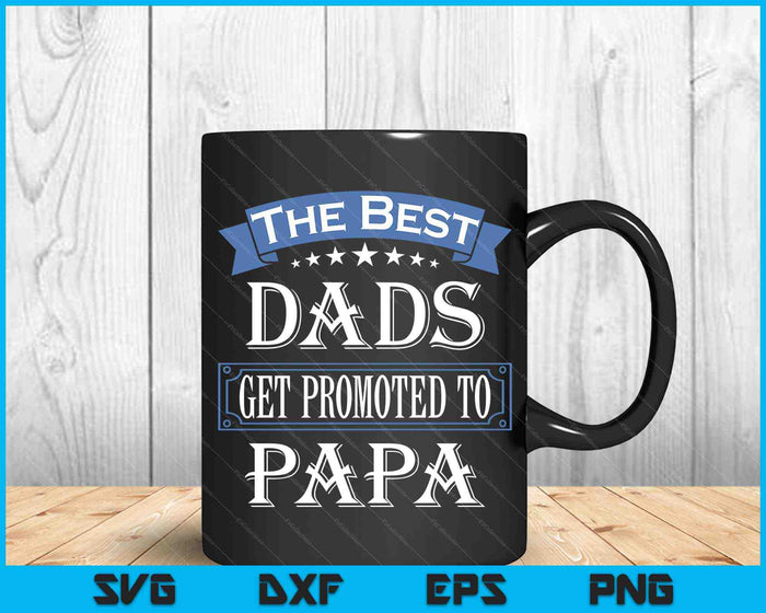 The Best Dads Get Promoted To Papa Father's Day SVG PNG Cutting Printable Files
