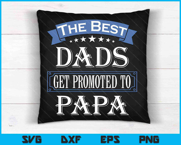 The Best Dads Get Promoted To Papa Father's Day SVG PNG Cutting Printable Files