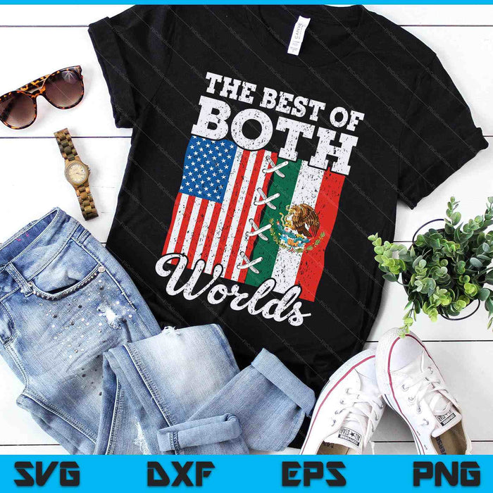 The Best Of Both Worlds Us Usa Mexico Mexican American SVG PNG Digital Printable Files