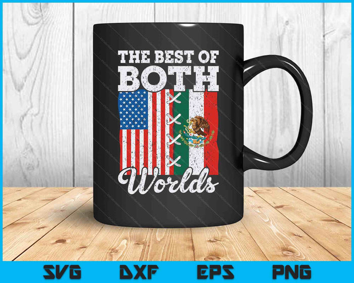 The Best Of Both Worlds Us Usa Mexico Mexican American SVG PNG Digital Printable Files