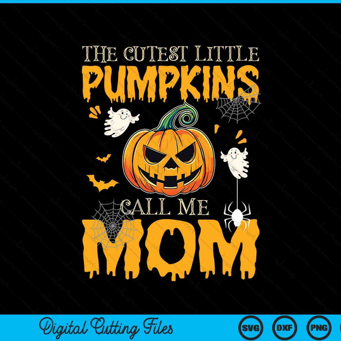 The cutest little pumpkins call me mom Halloween SVG cut file