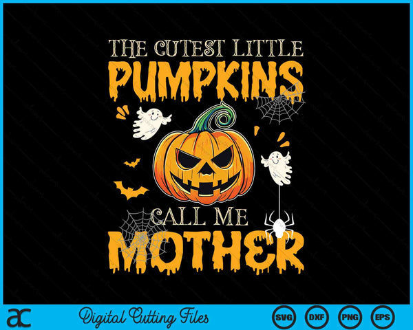 The cutest little pumpkins call me mother Halloween SVG cut file