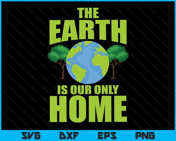 The Earth Is Our Only Home Earth Day Everyday SVG PNG Digital Printable Files