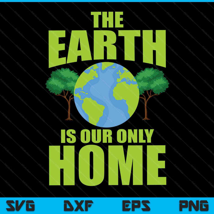 The Earth is our only home Earth Day everyday SVG cut file