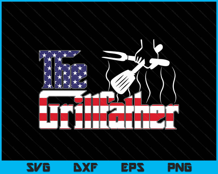 The Grill-Father 4th Of July Funny Grilling Bbq American Dad SVG PNG Digital Printable Files