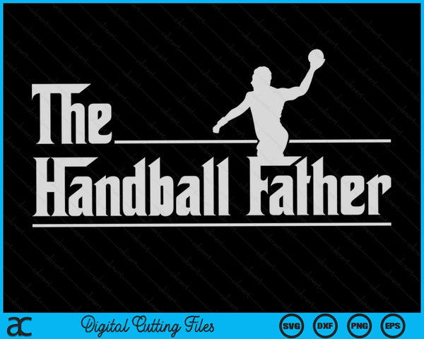 The Handball Father Funny Handball Player Father's Day SVG PNG Digital Printable Files