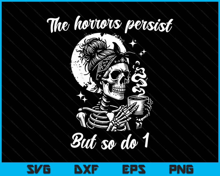 The Horrors Persist But So Do I Messy Bun Skeleton Skull SVG PNG Digital Printable Files