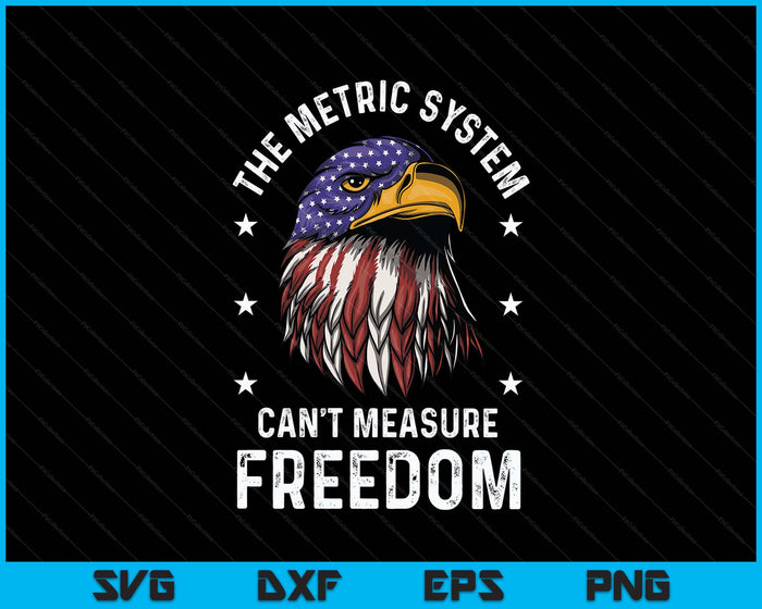 The Metric System Can't Measure Freedom 4th Of July Eagle SVG PNG Digital Printable Files