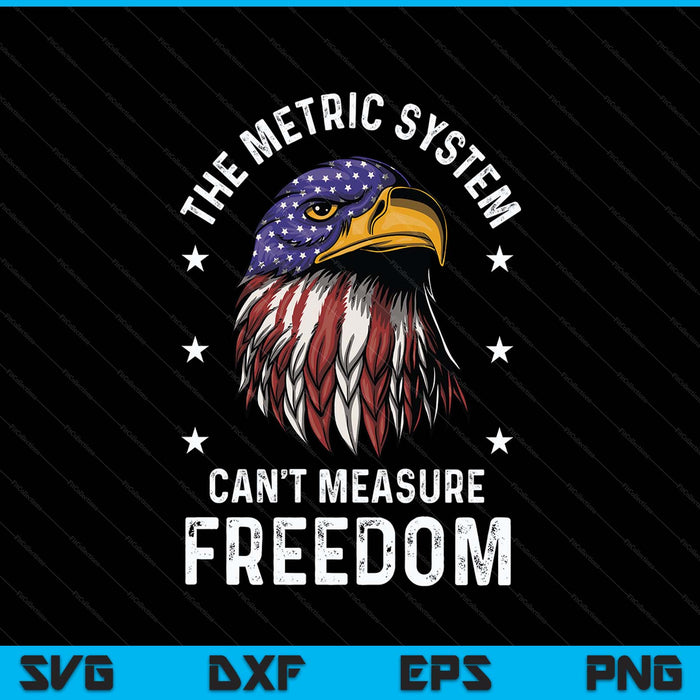 The metric system can't measure freedom 4th of July eagle SVG PNG cut file for Cricut