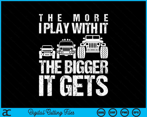 The More I Play With It The Bigger It Gets Funny Off Roading Puns SVG PNG Digital Cutting Files