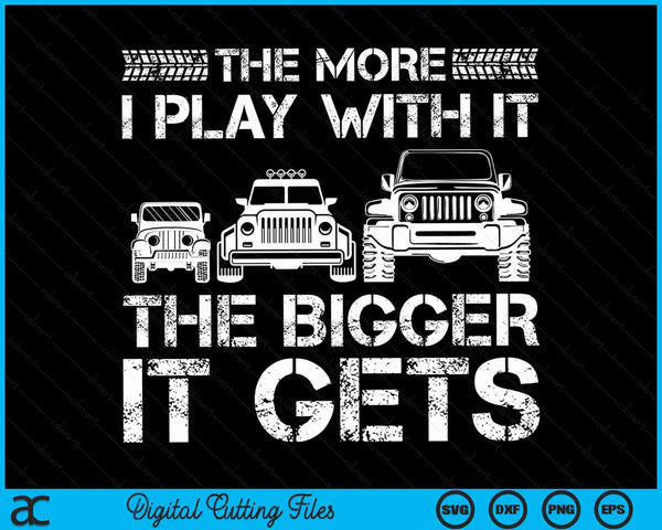 The More I Play With It The Bigger It Gets Off-road Vehicle Car Collector SVG PNG Digital Cutting Files
