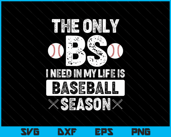 De enige BS die ik nodig heb in mijn leven is honkbalseizoen grappige SVG PNG digitale snijbestanden