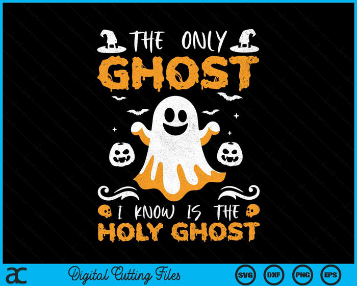 The Only Ghost I Know Is The Holy Ghost Halloween Christian SVG PNG Digital Cutting Files