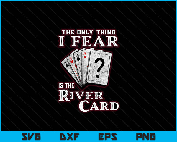 The Only Thing I Fear Is The River Card Funny Poker Player SVG PNG Digital Cutting Files