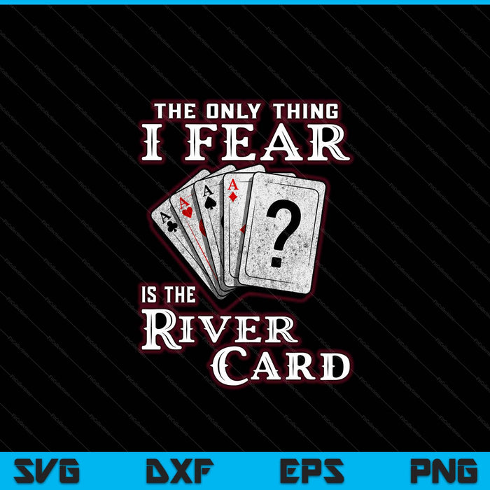 The Only Thing I Fear Is The River Card Funny Poker Player SVG PNG Digital Cutting Files