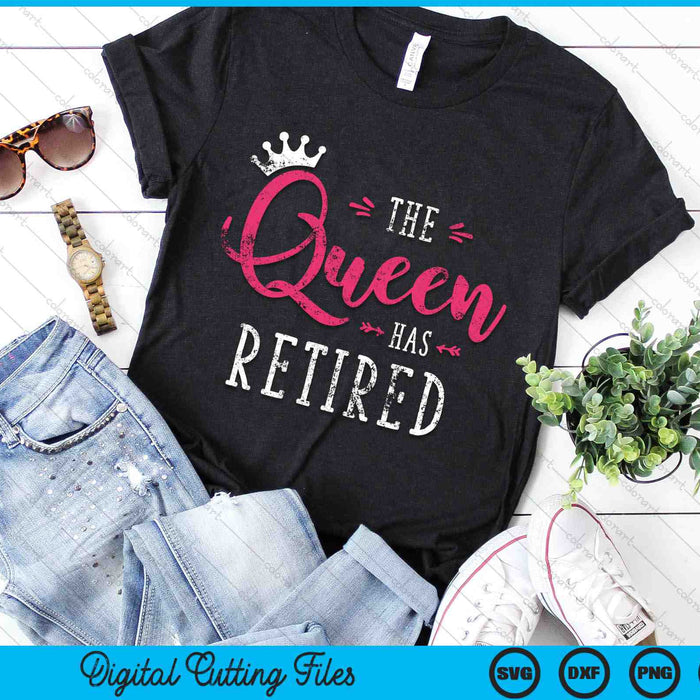 The Queen Has Retired Funny Retirement SVG PNG Digital Cutting Files