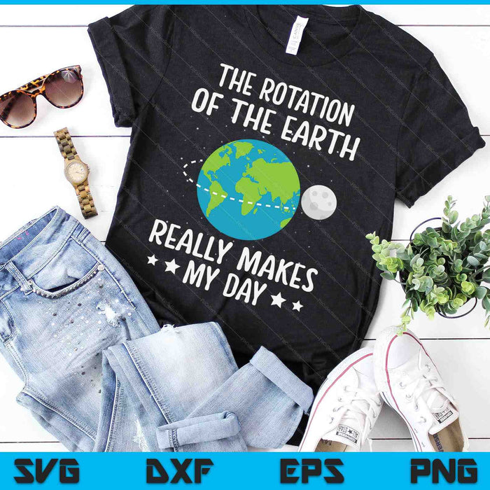 De rotatie van de aarde maakt echt mijn dag Earth Day SVG PNG digitale afdrukbare bestanden