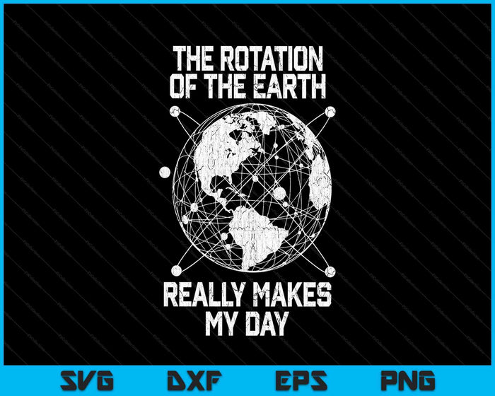 The Rotation Of The Earth Really Makes My Day Science SVG PNG Digital Printable Files