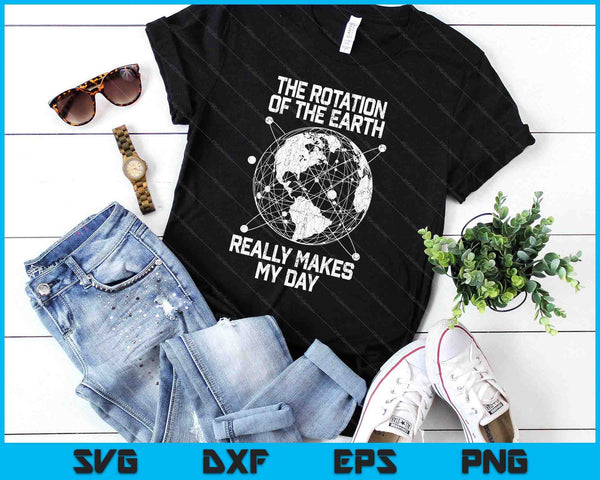 The Rotation Of The Earth Really Makes My Day Science SVG PNG Digital Printable Files