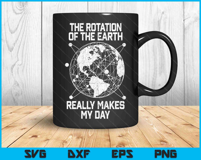 The Rotation Of The Earth Really Makes My Day Science SVG PNG Digital Printable Files