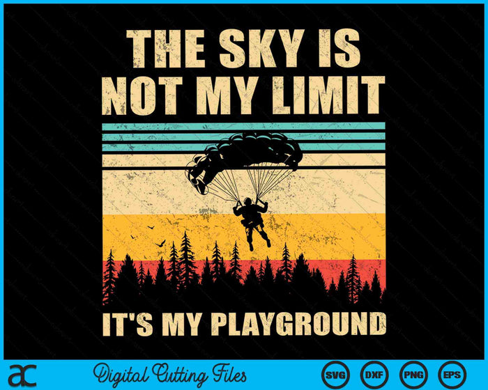 The Sky Is Not My Limit It's My Playground Cool Skydiving Parachute Skydiver SVG PNG Digital Cutting Files