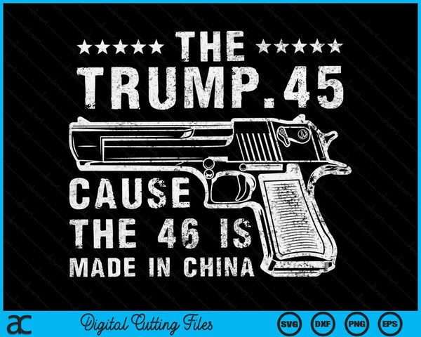 The Trump 45 Cause The 46 Is Made In China SVG PNG Digital Cutting Files