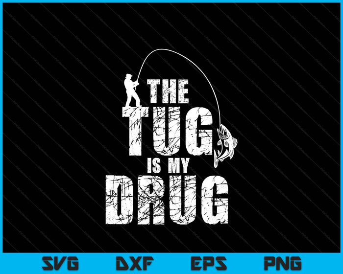 The Tug Is My Drug Fishing Fisherman SVG PNG Digital Printable Files
