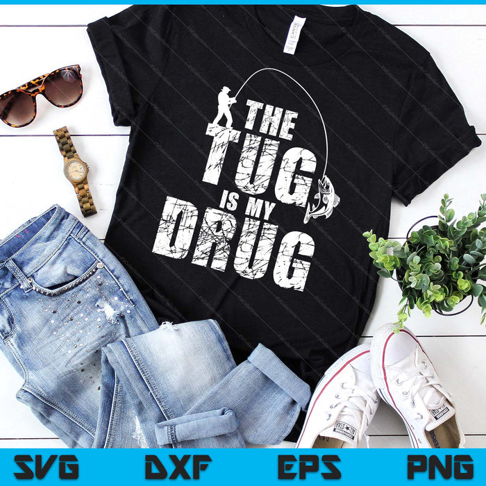 The Tug Is My Drug Fishing Fisherman SVG PNG Digital Printable Files
