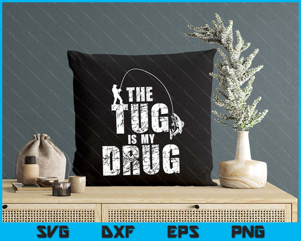 The Tug Is My Drug Fishing Fisherman SVG PNG Digital Printable Files