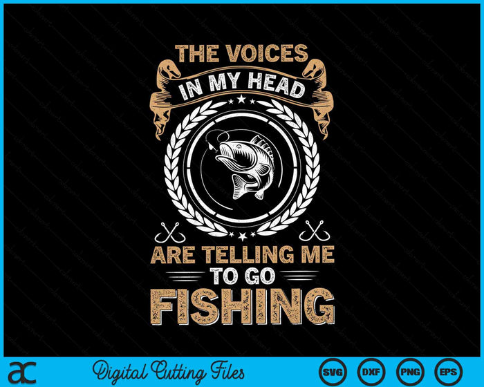 The Voices In My Head Are Telling Me To Go Fishing Funny Fisherman SVG PNG Digital Cutting File