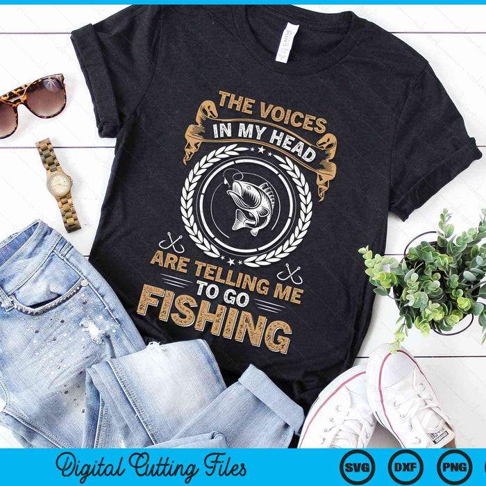 The Voices In My Head Are Telling Me To Go Fishing Funny Fisherman SVG PNG Digital Cutting File