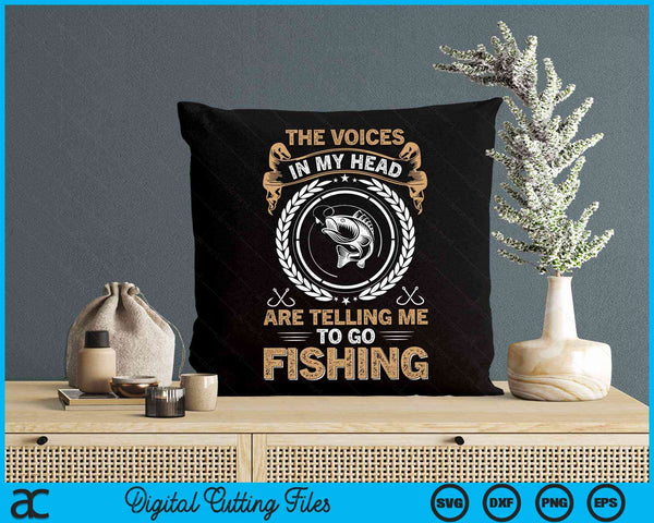 The Voices In My Head Are Telling Me To Go Fishing Funny Fisherman SVG PNG Digital Cutting File