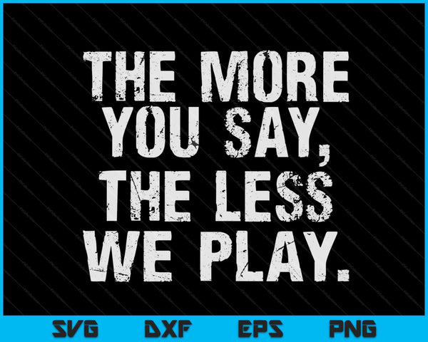 The more you say the less we play pe teacher SVG cut file