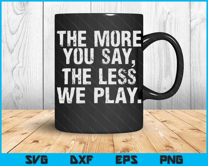The More You Say The Less We Play Funny PE Teacher SVG PNG Digital Cutting Files