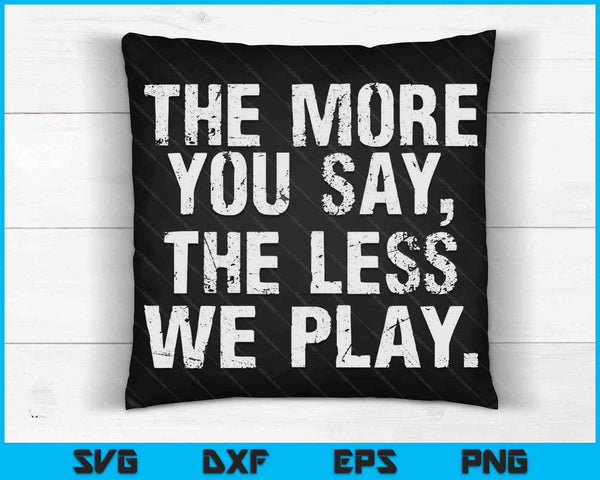 The More You Say The Less We Play Funny PE Teacher SVG PNG Digital Cutting Files