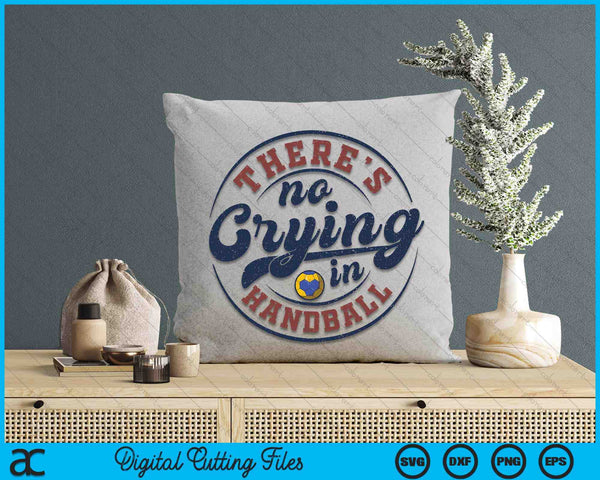 There Is No Crying In Handball Funny Game Day Handball SVG PNG Digital Printable Files