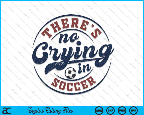 There Is No Crying In Soccer Funny Game Day Soccer SVG PNG Digital Printable Files